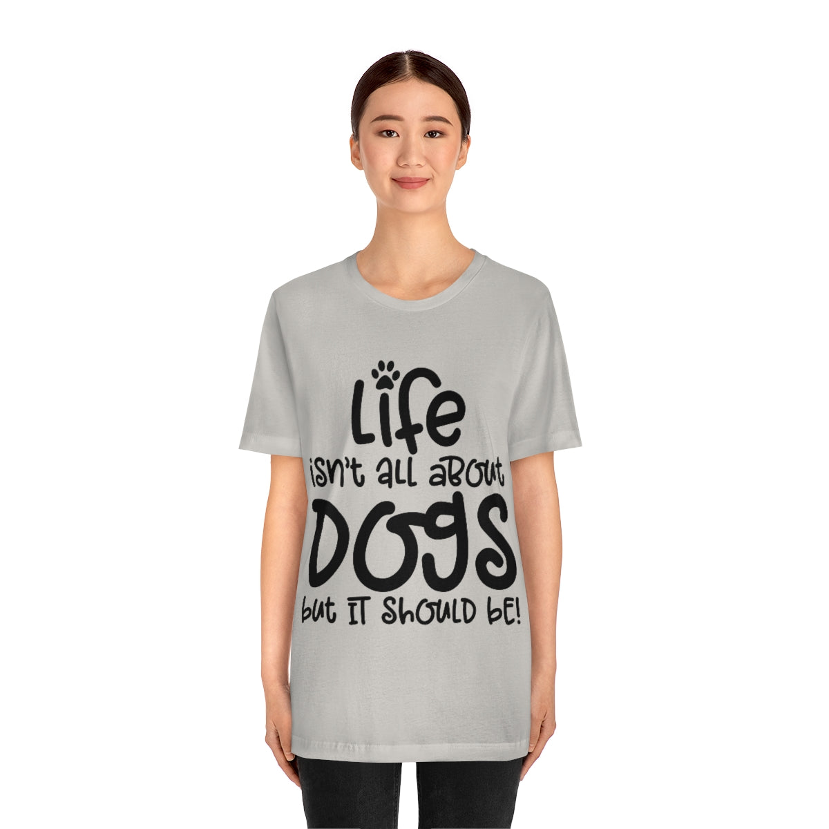 P- Life Isn't All About Dogs Tee