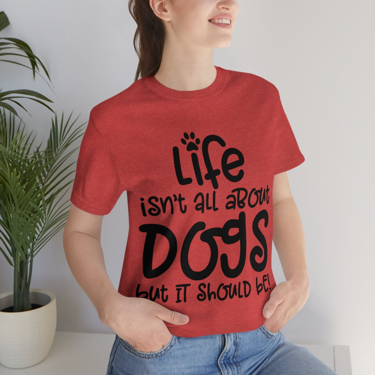 P- Life Isn't All About Dogs Tee