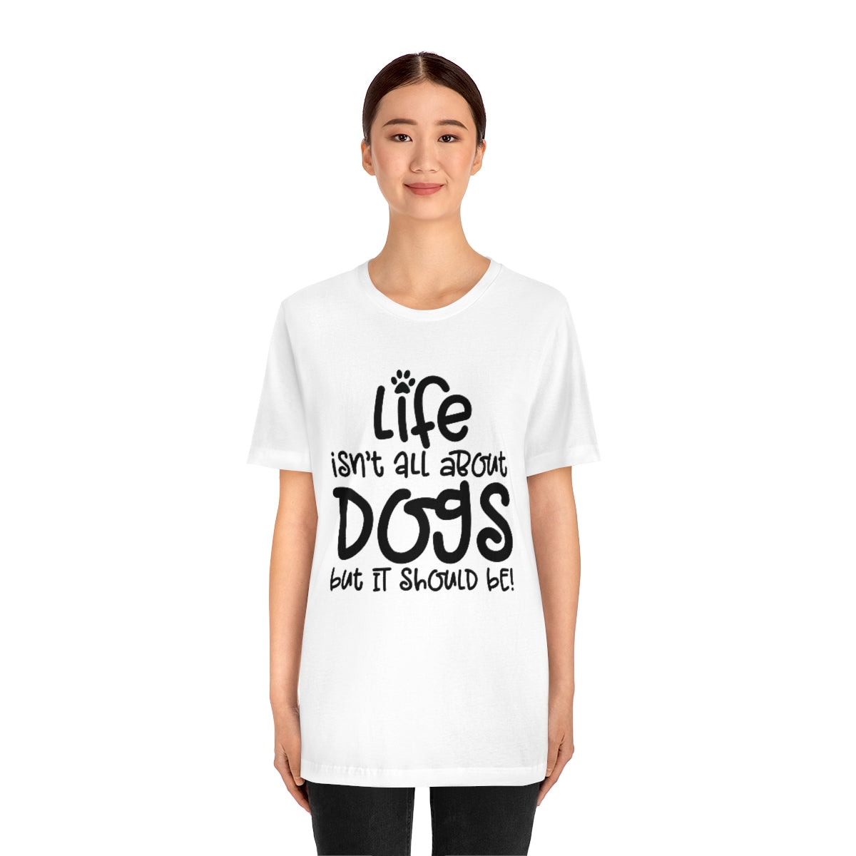 P- Life Isn't About Dogs Tee