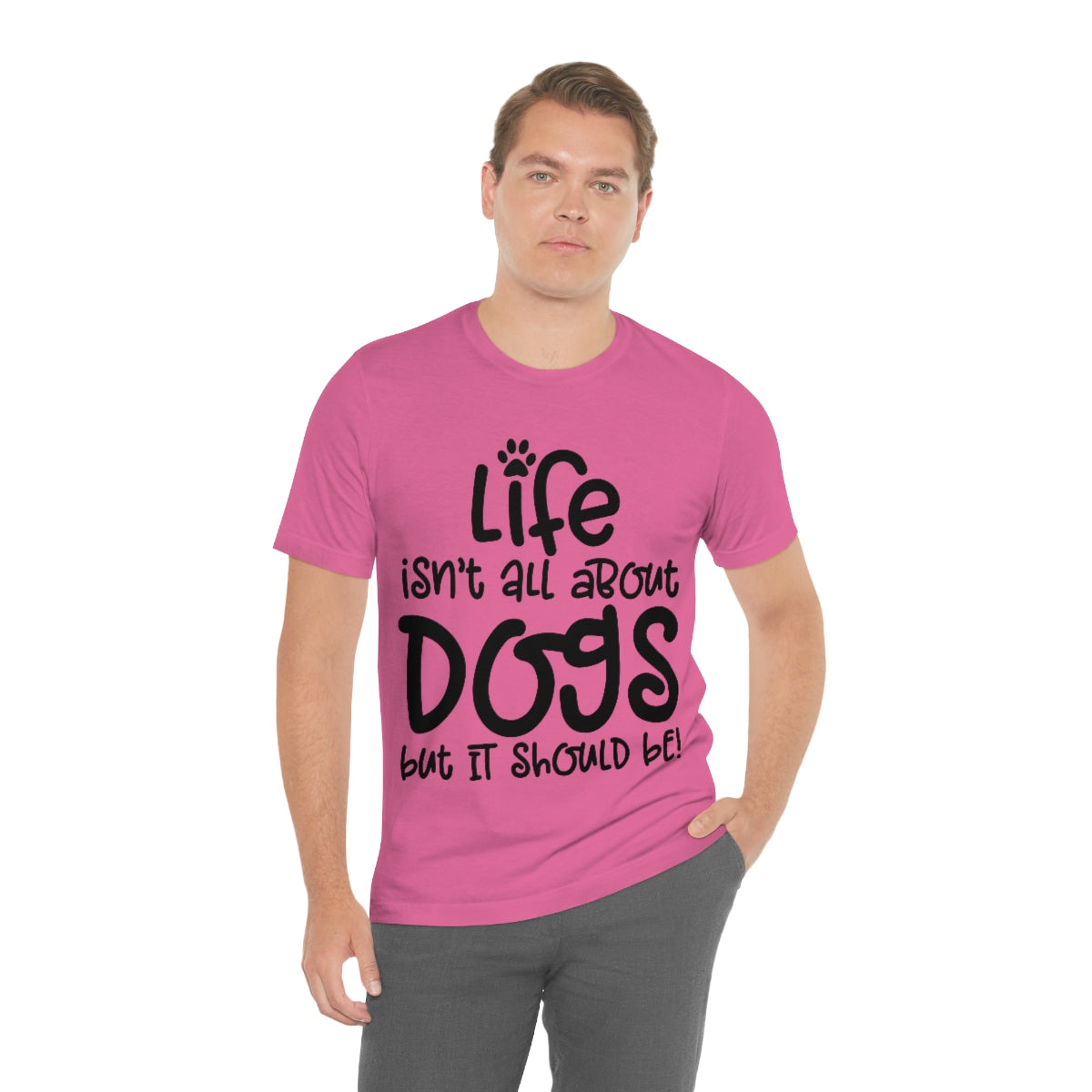 P- Life Isn't All About Dogs Tee
