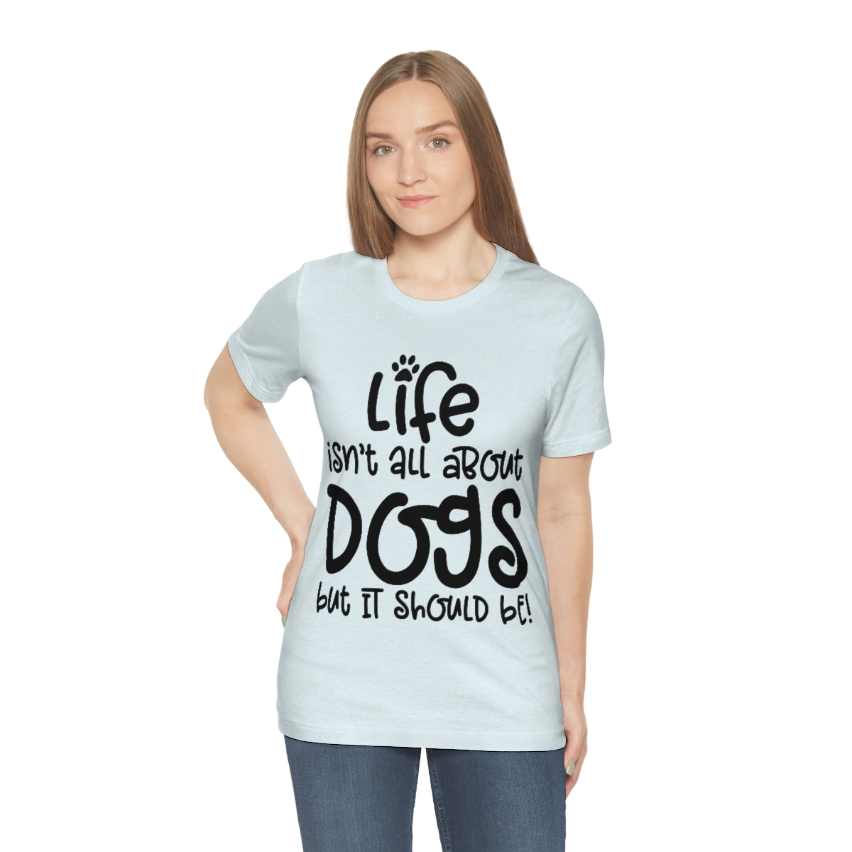 P- Life Isn't All About Dogs Tee