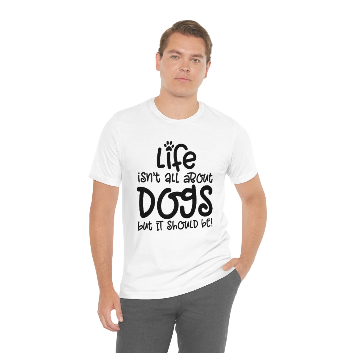 P- Life Isn't About Dogs Tee