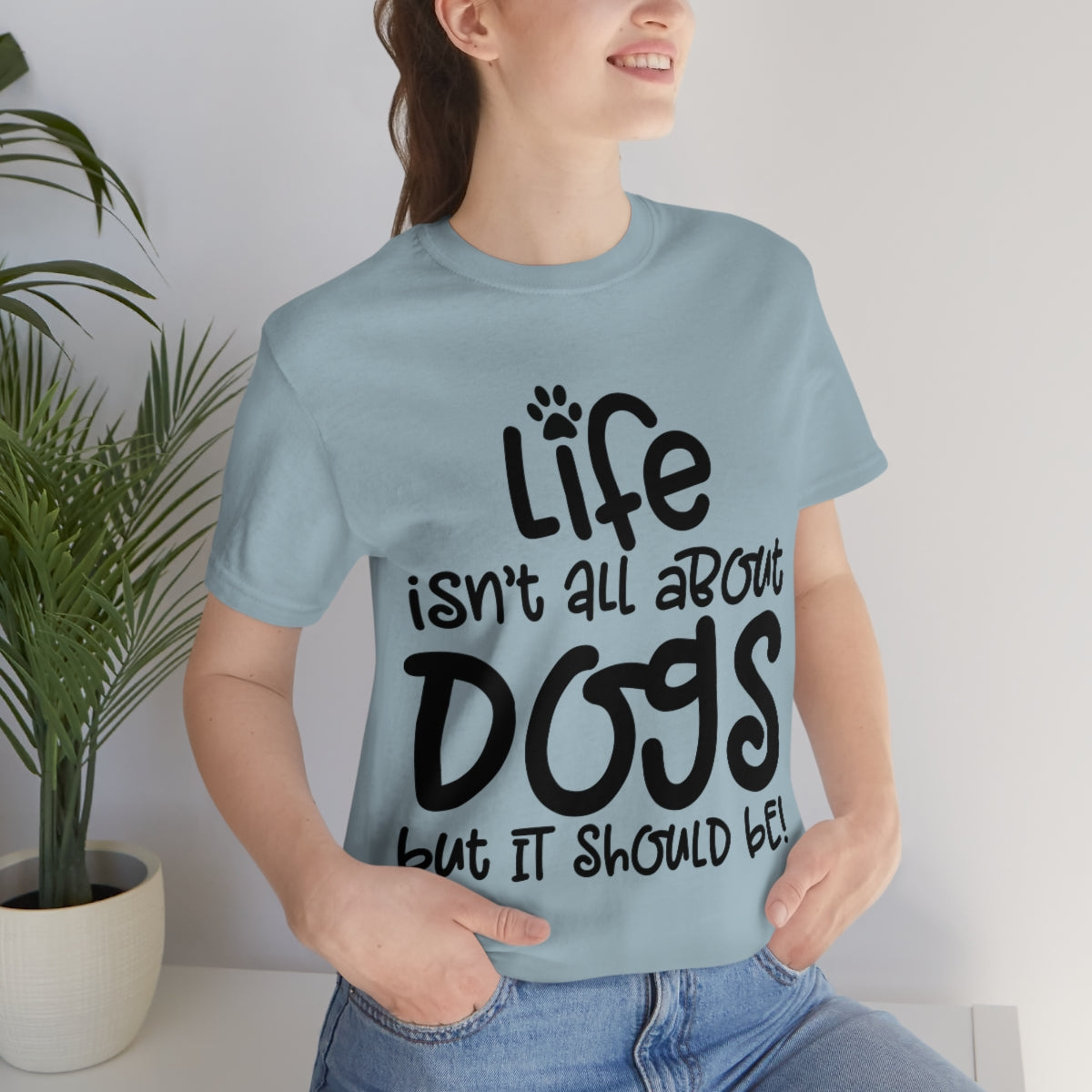 P- Life Isn't All About Dogs Tee