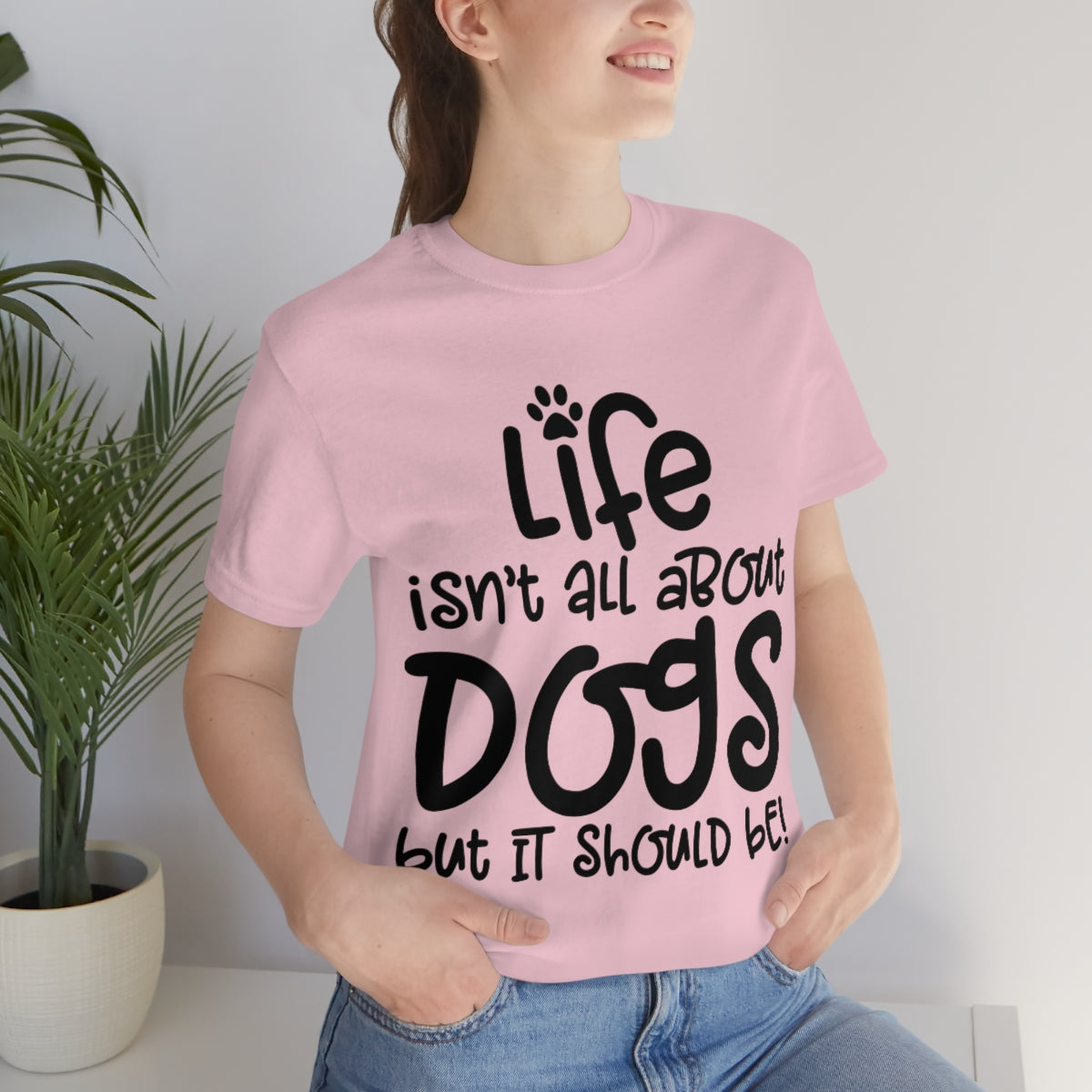 P- Life Isn't All About Dogs Tee