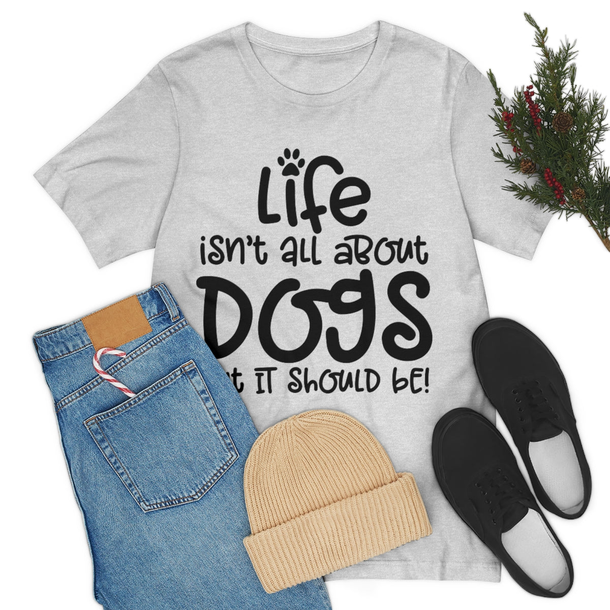 P- Life Isn't All About Dogs Tee