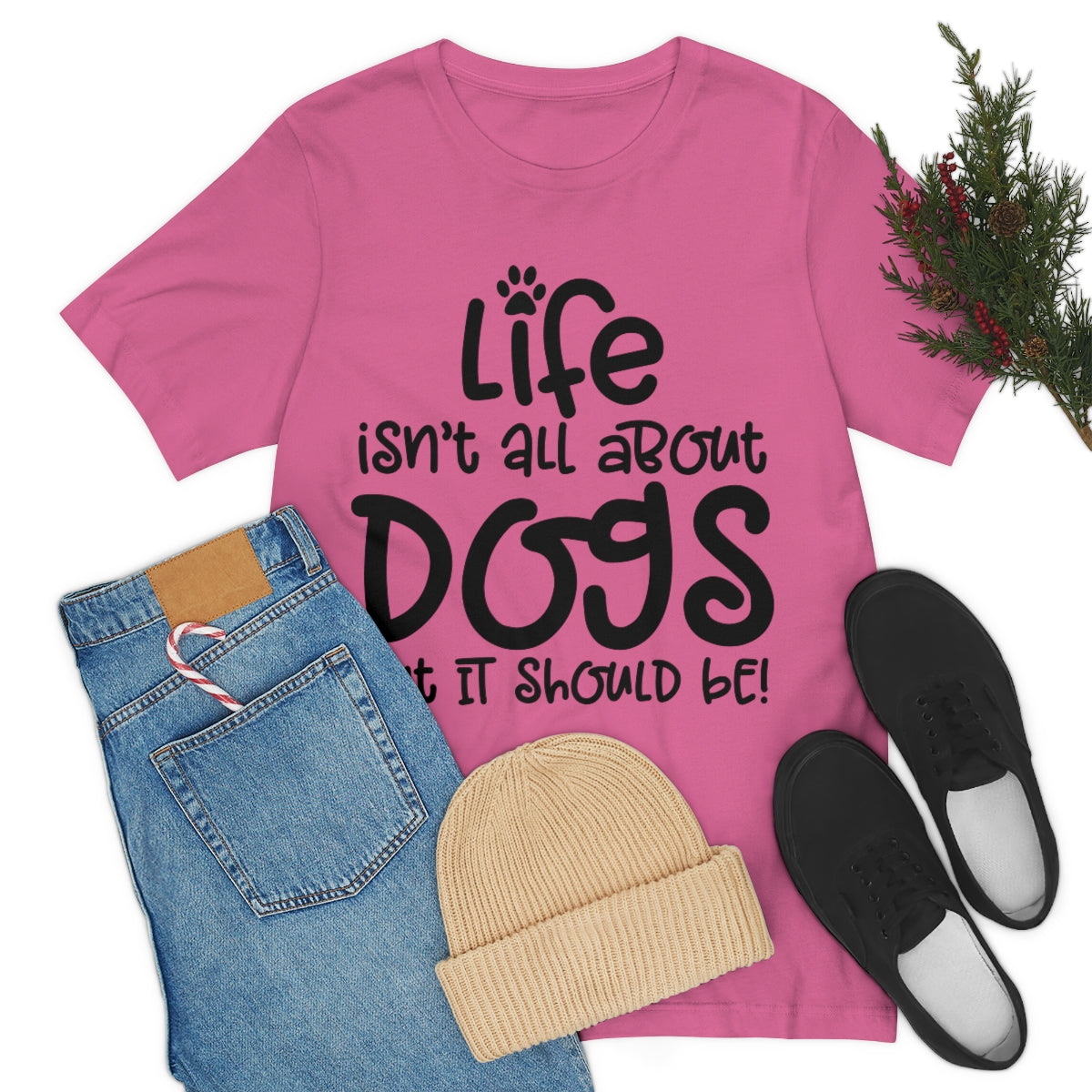 P- Life Isn't All About Dogs Tee
