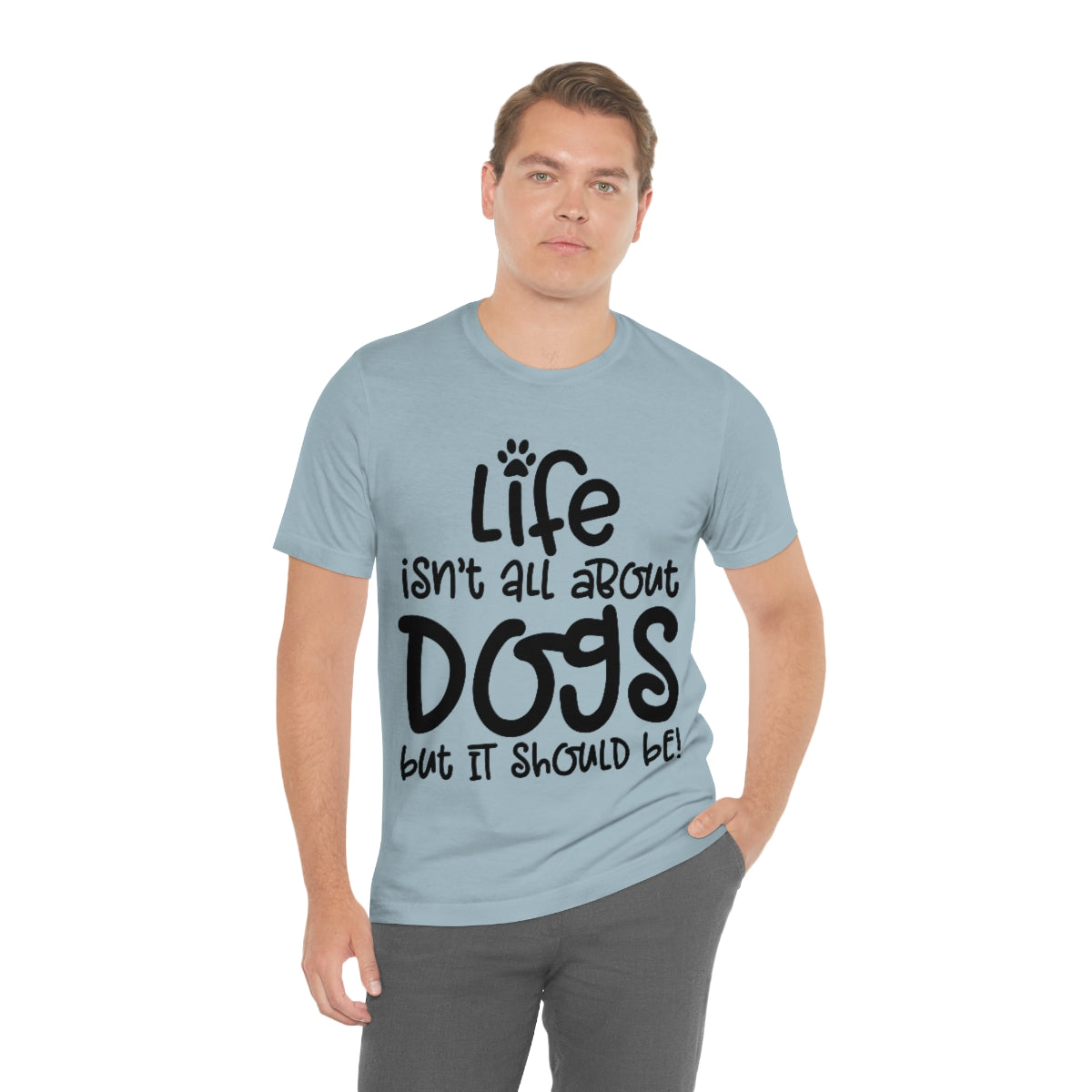P- Life Isn't All About Dogs Tee