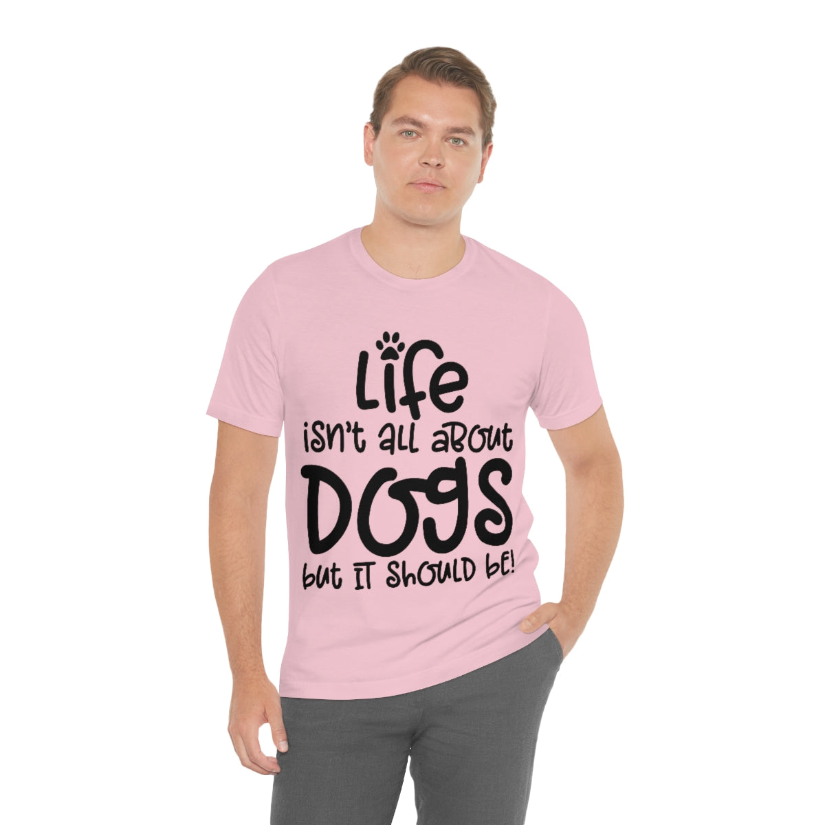 P- Life Isn't All About Dogs Tee