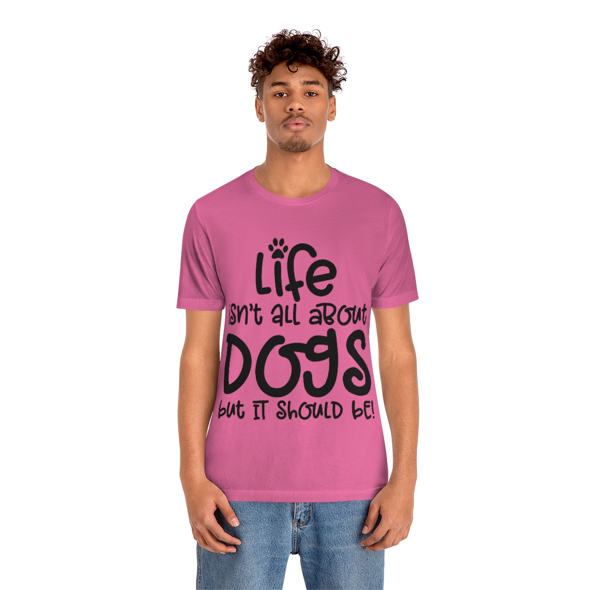 P- Life Isn't All About Dogs Tee