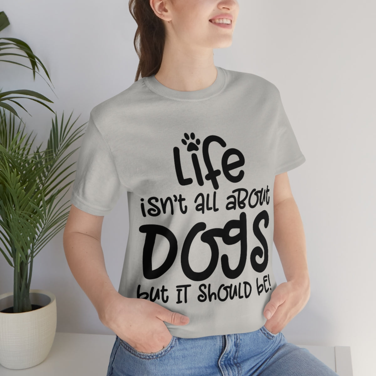 P- Life Isn't All About Dogs Tee