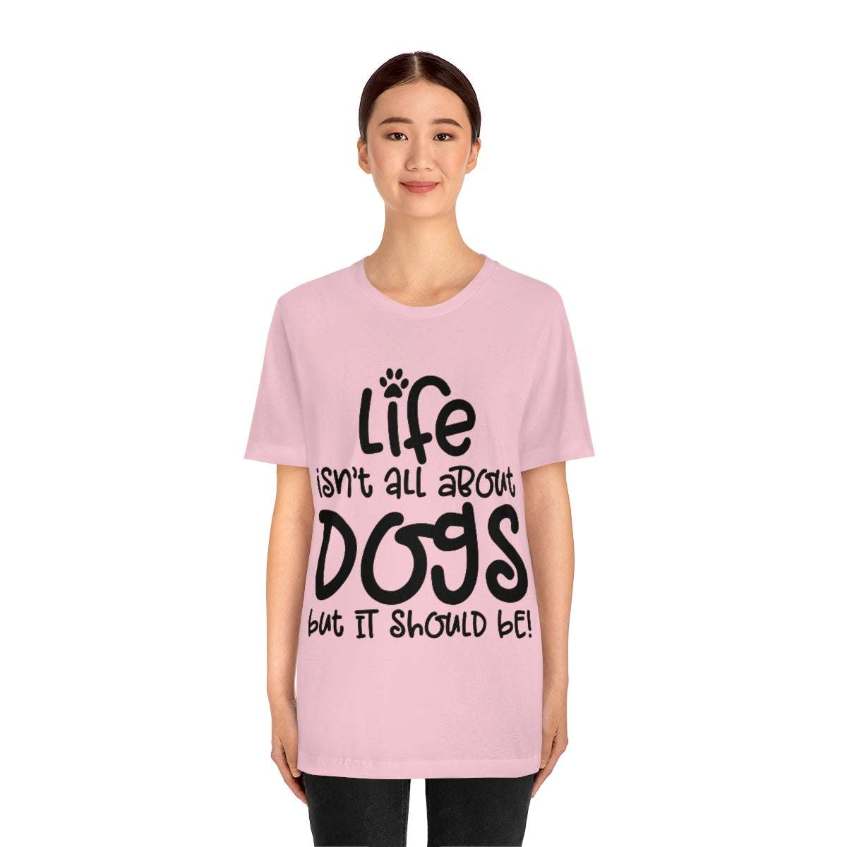 P- Life Isn't All About Dogs Tee