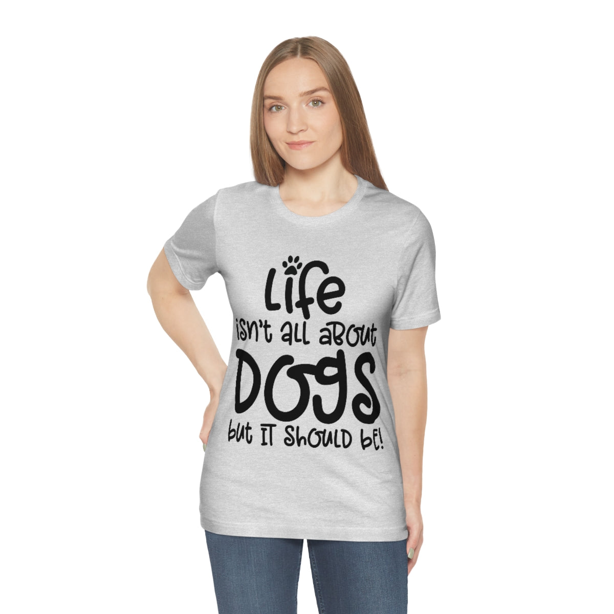 P- Life Isn't All About Dogs Tee