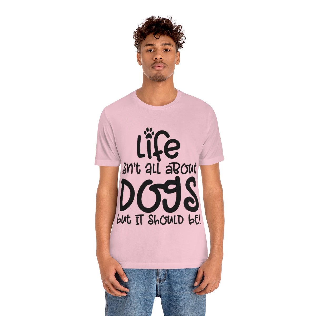 P- Life Isn't All About Dogs Tee