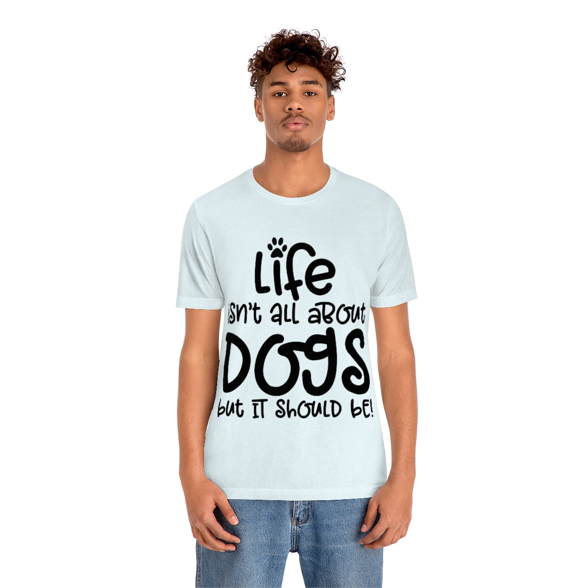 P- Life Isn't All About Dogs Tee