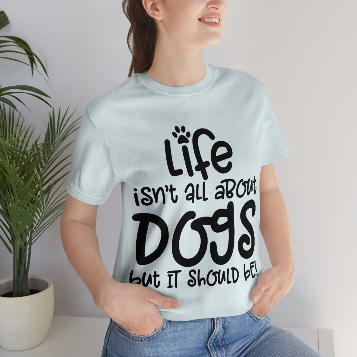 P- Life Isn't All About Dogs Tee