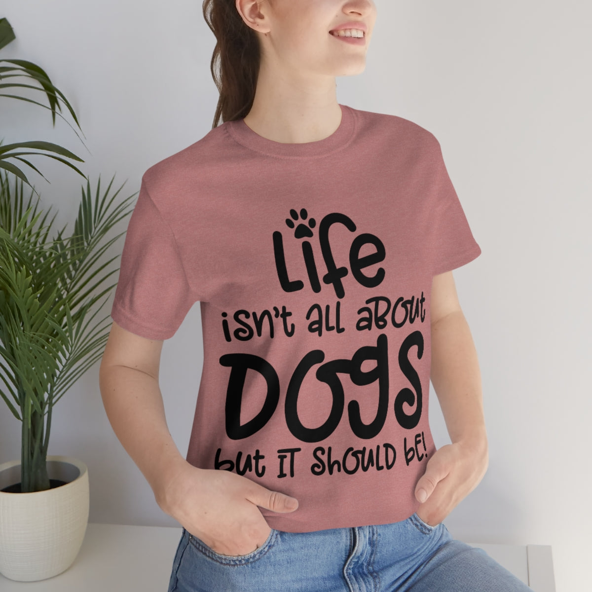 P- Life Isn't All About Dogs Tee