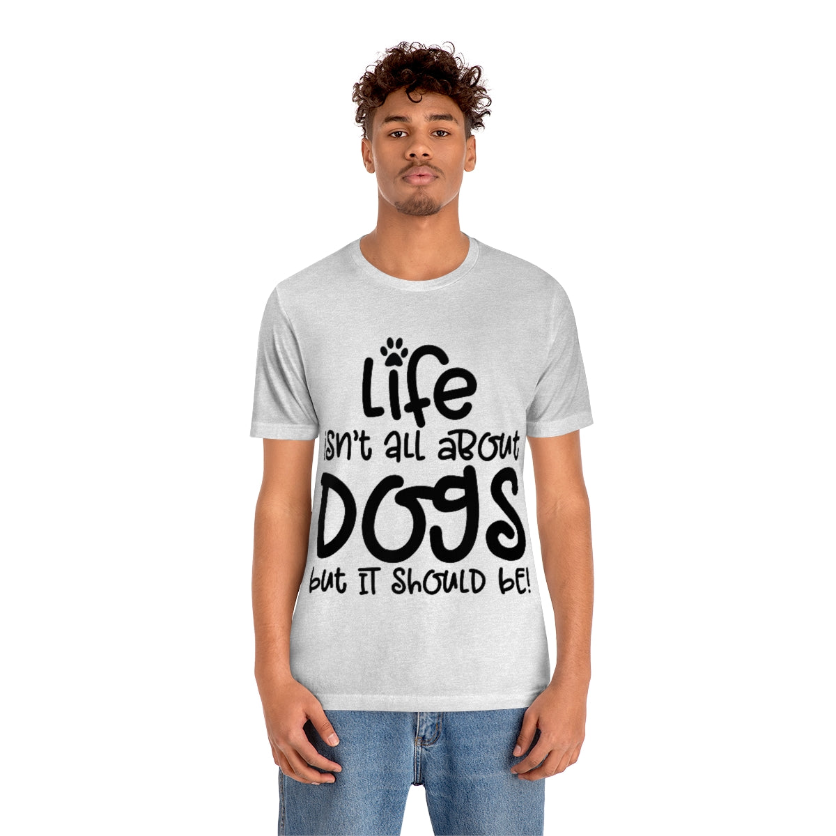 P- Life Isn't All About Dogs Tee