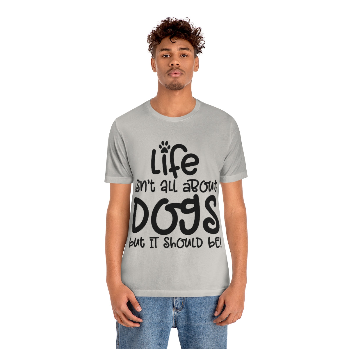 P- Life Isn't All About Dogs Tee