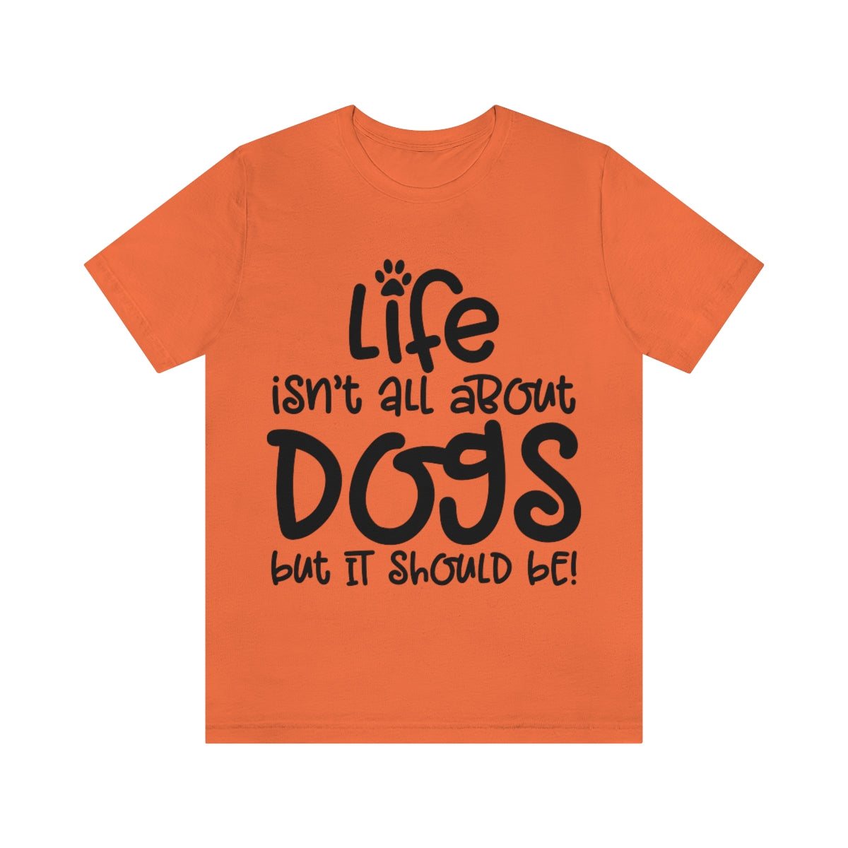P- Life Isn't All About Dogs Tee