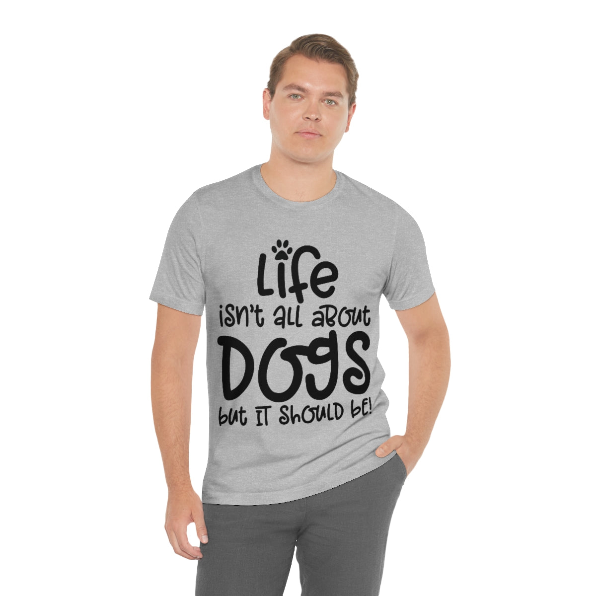 P- Life Isn't All About Dogs Tee