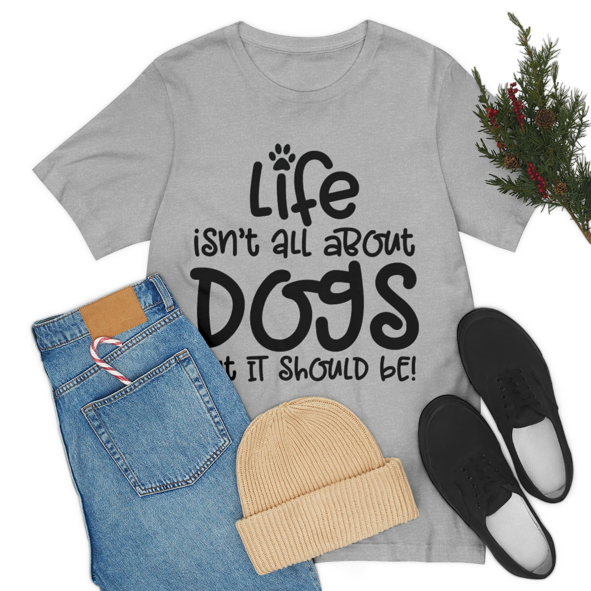 P- Life Isn't All About Dogs Tee