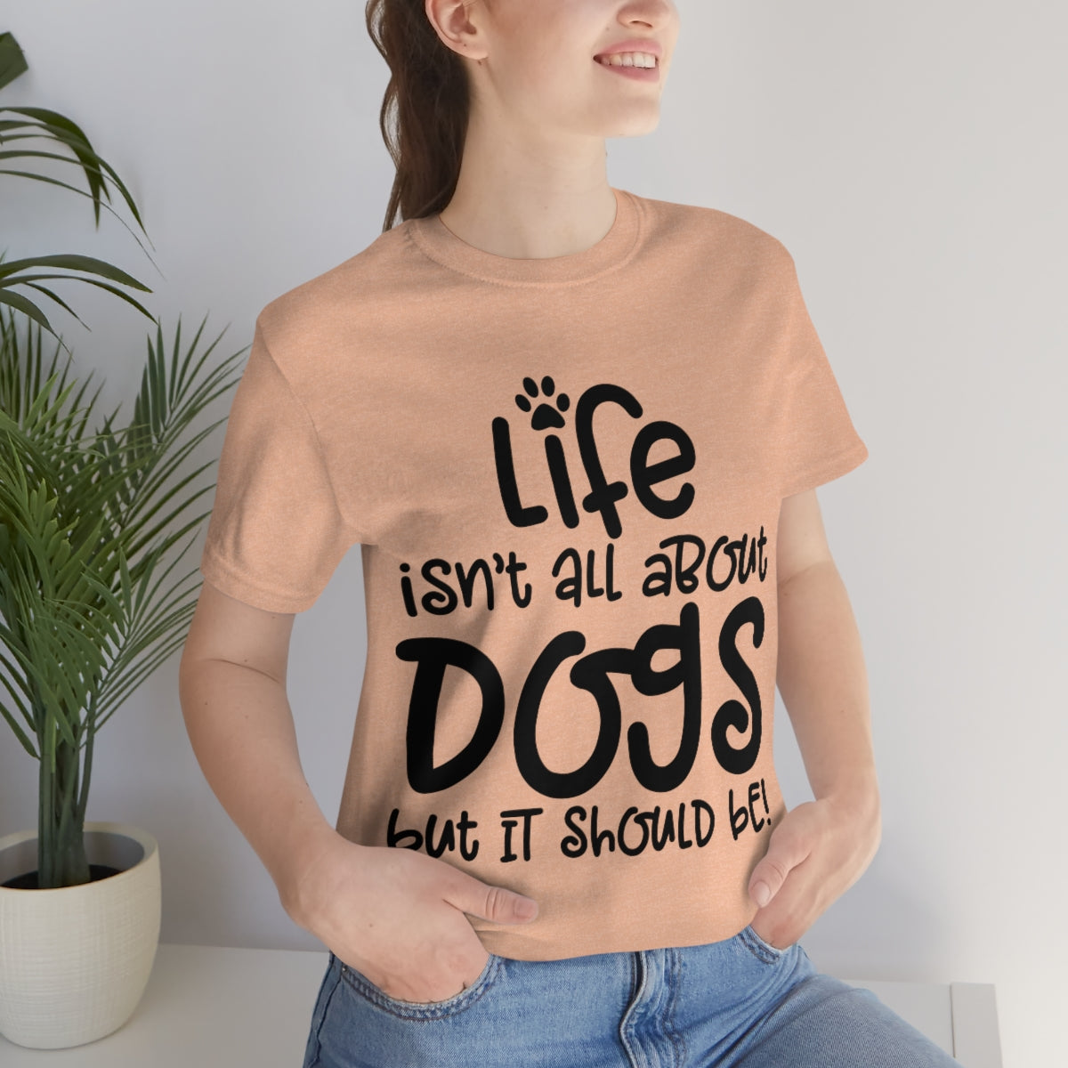 P- Life Isn't All About Dogs Tee