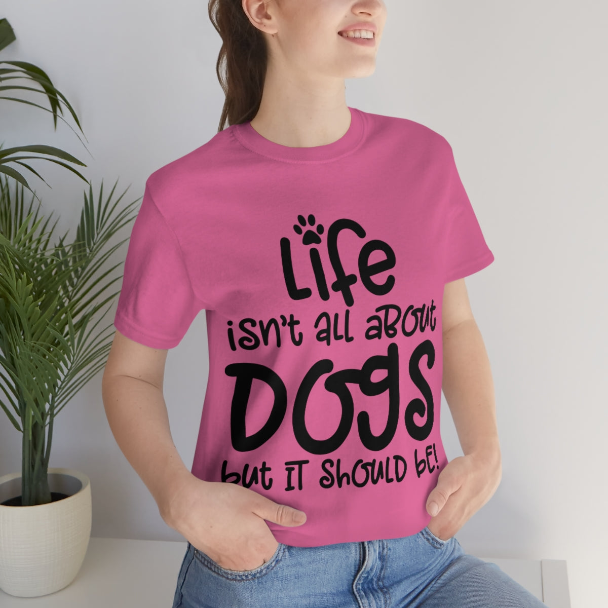 P- Life Isn't All About Dogs Tee