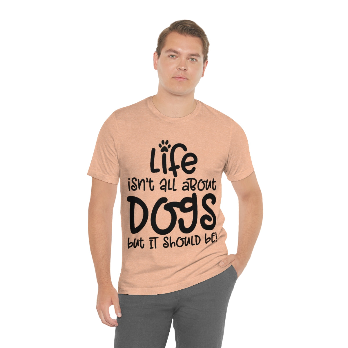 P- Life Isn't All About Dogs Tee
