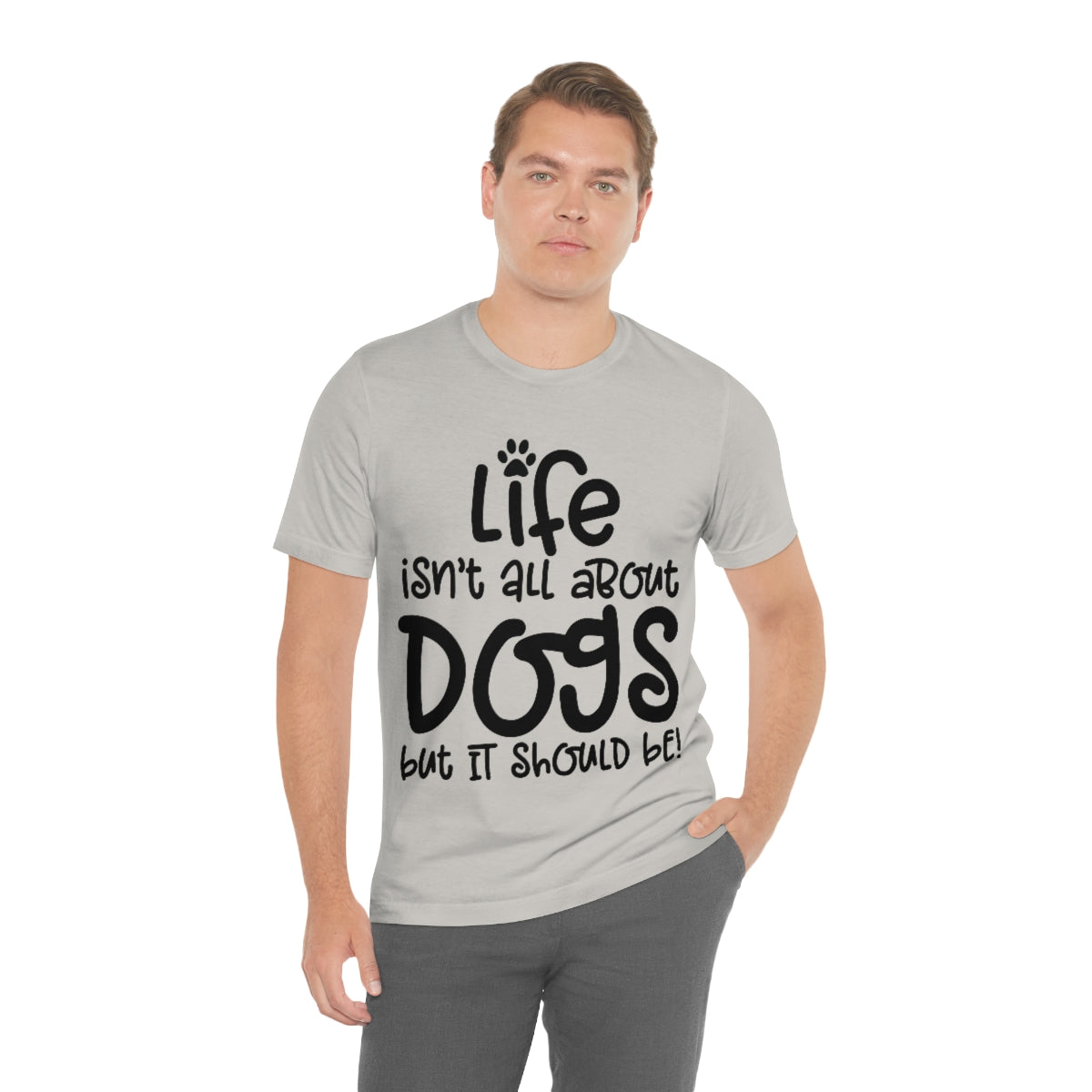 P- Life Isn't All About Dogs Tee