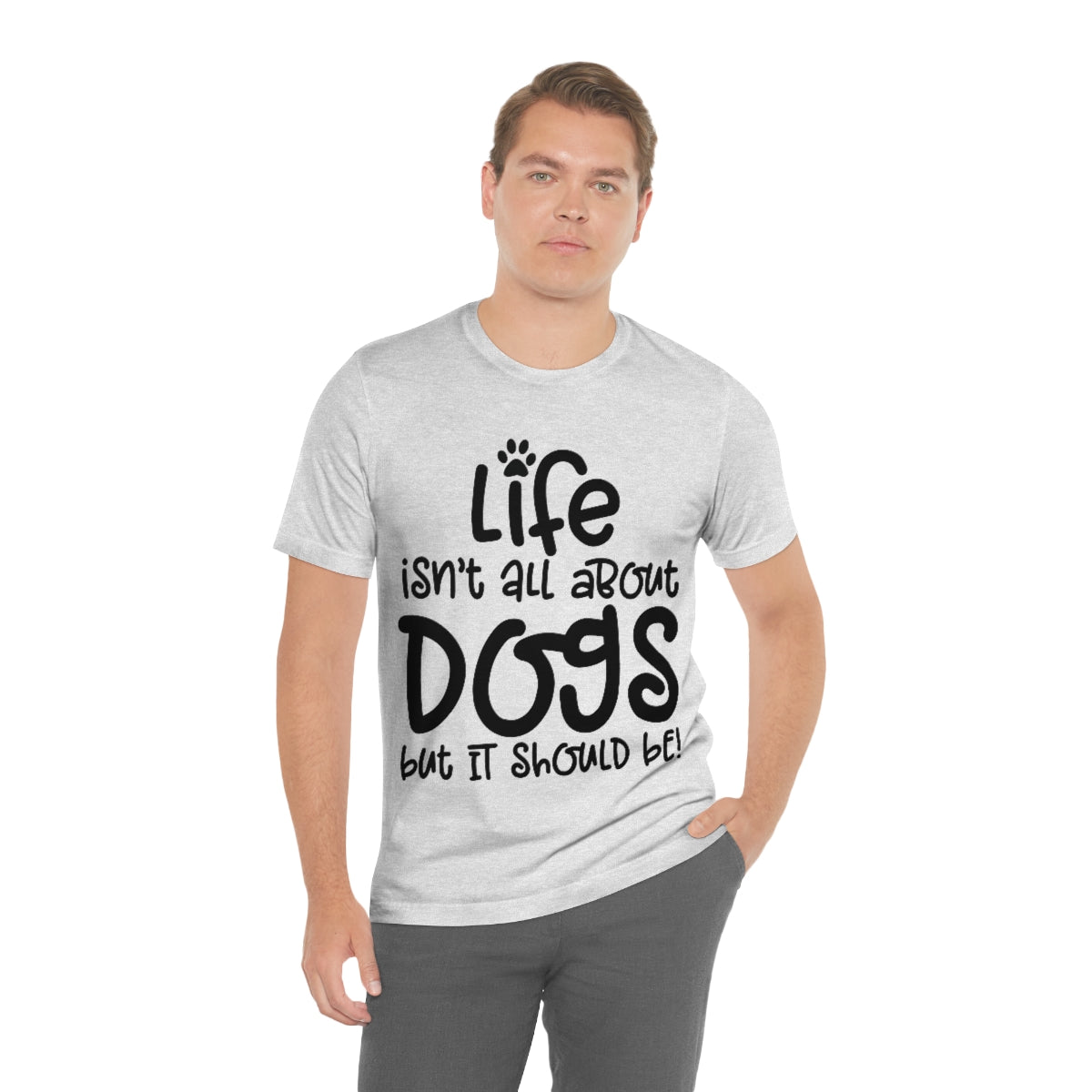 P- Life Isn't All About Dogs Tee