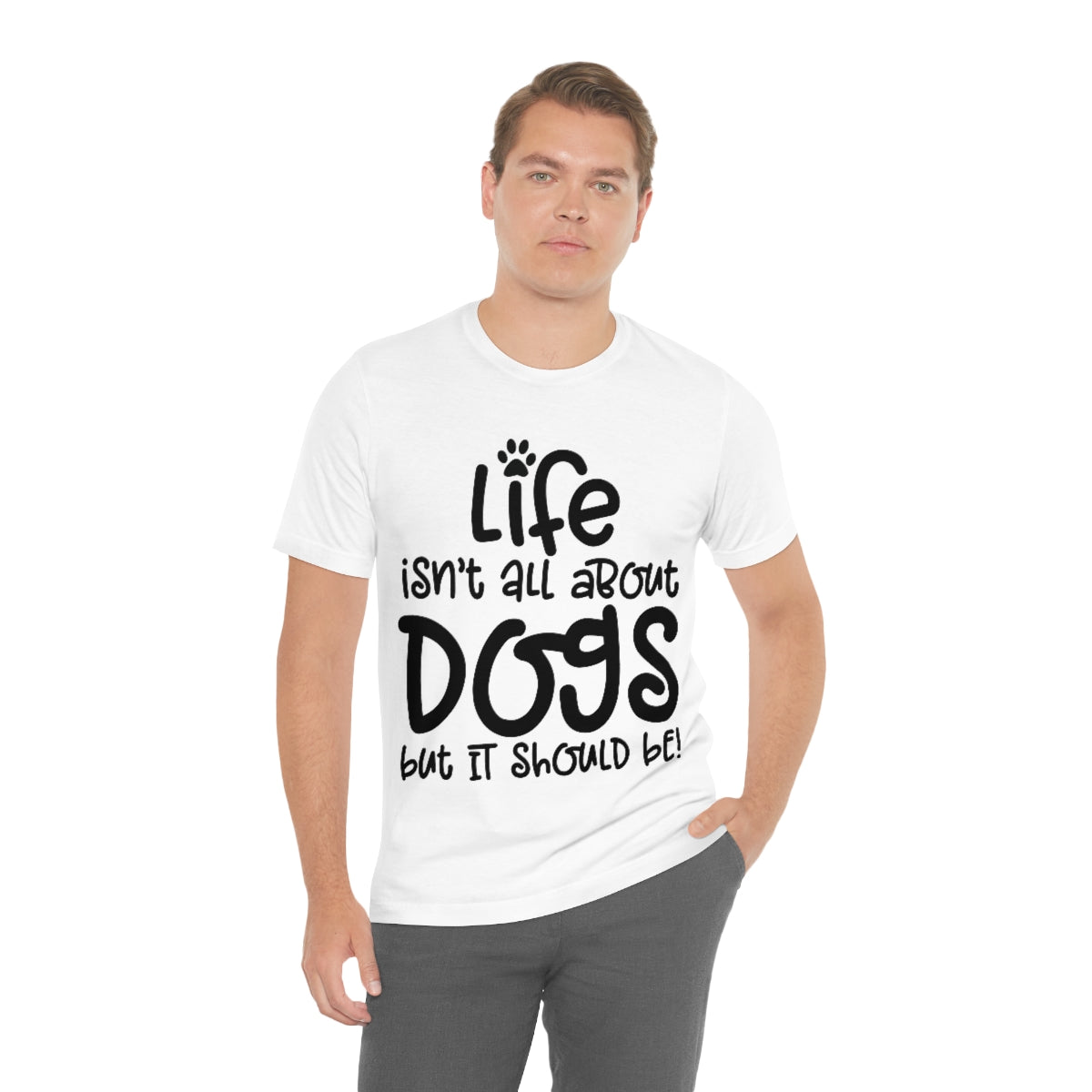P- Life Isn't All About Dogs Tee