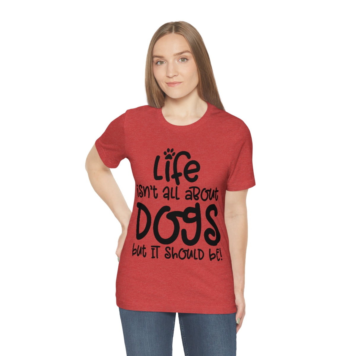 P- Life Isn't All About Dogs Tee