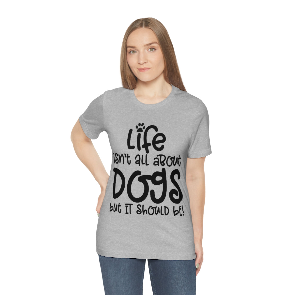 P- Life Isn't All About Dogs Tee