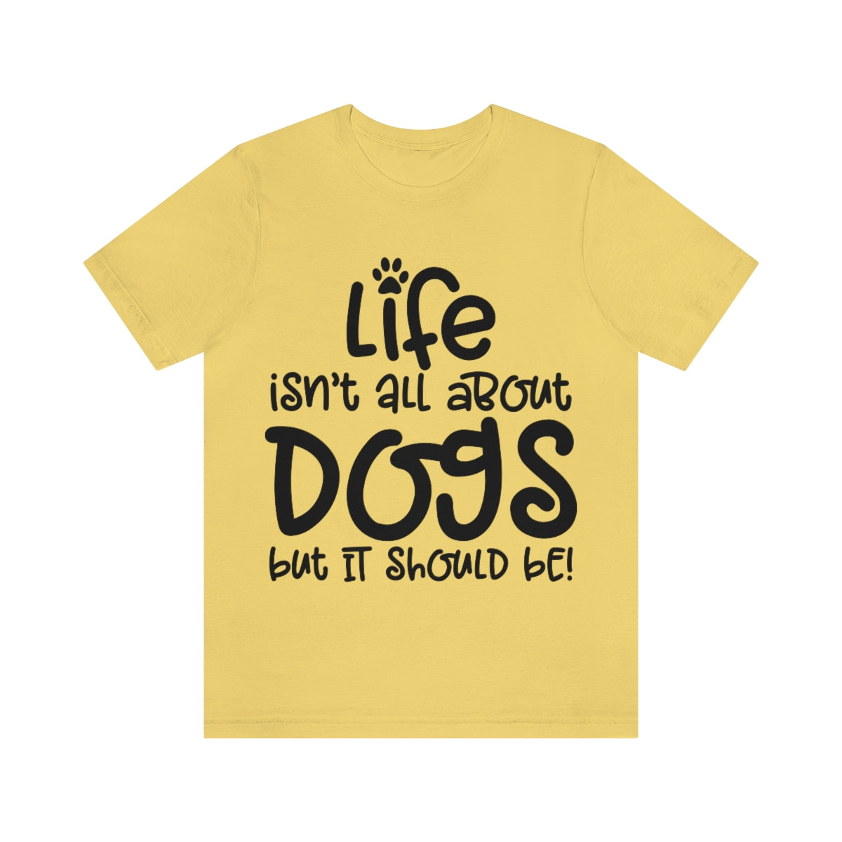 P- Life Isn't All About Dogs Tee