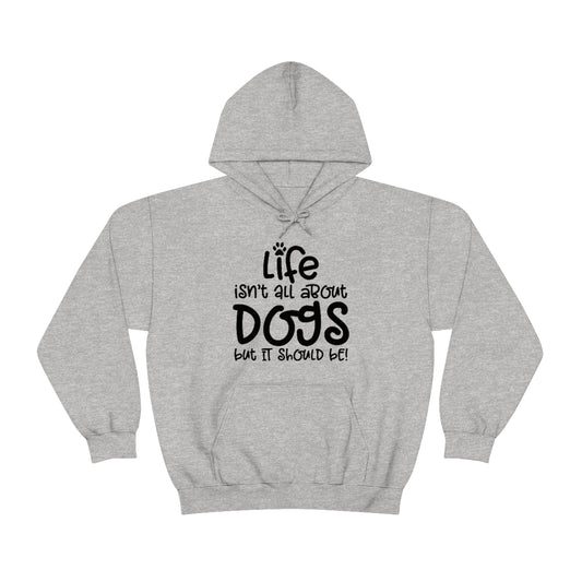 P- Life Isn't All About Dogs Hoodie