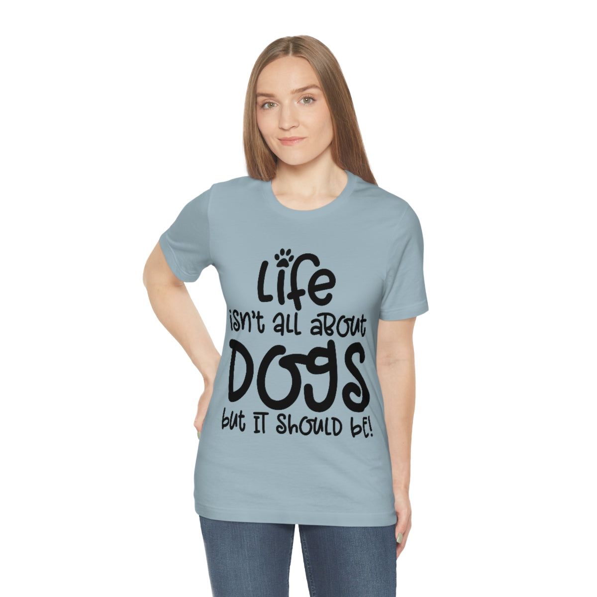 P- Life Isn't All About Dogs Tee