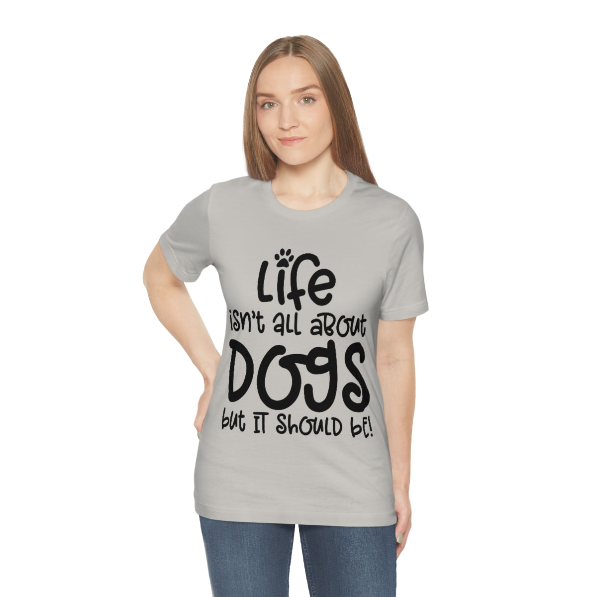 P- Life Isn't All About Dogs Tee
