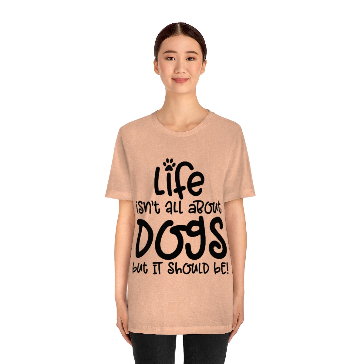 P- Life Isn't All About Dogs Tee