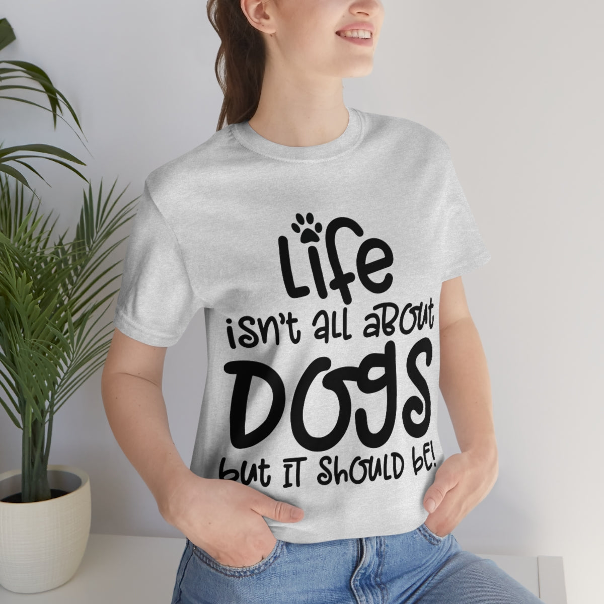 P- Life Isn't All About Dogs Tee