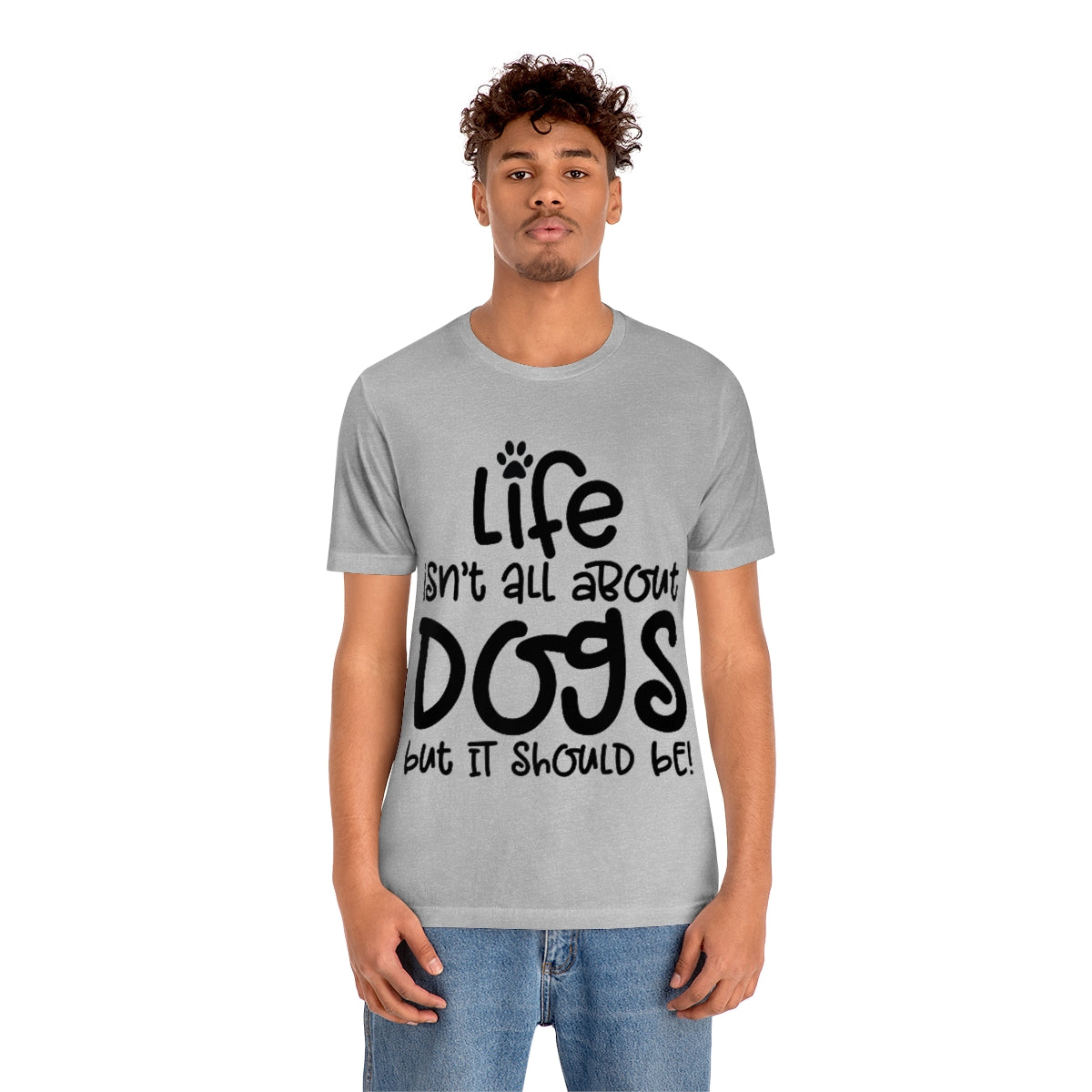 P- Life Isn't All About Dogs Tee