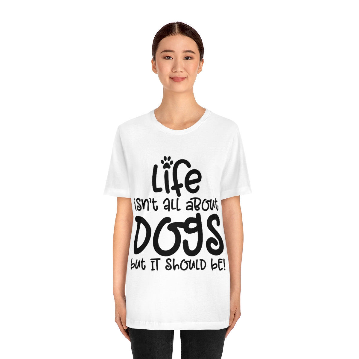 P- Life Isn't All About Dogs Tee