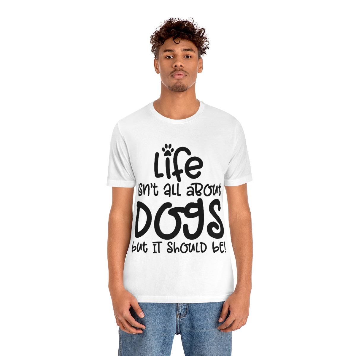P- Life Isn't All About Dogs Tee