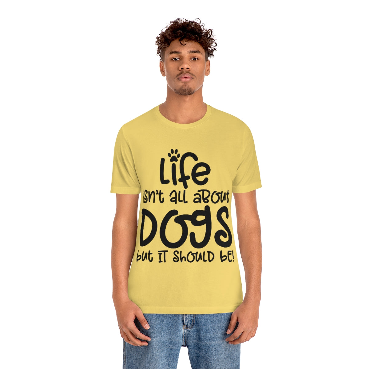 P- Life Isn't All About Dogs Tee