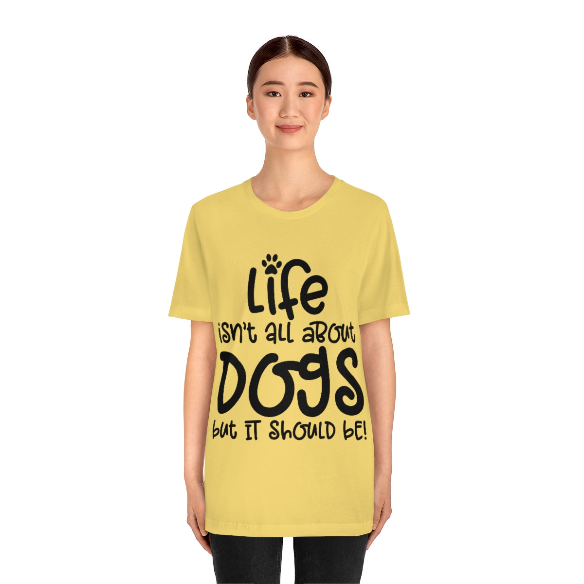 P- Life Isn't All About Dogs Tee