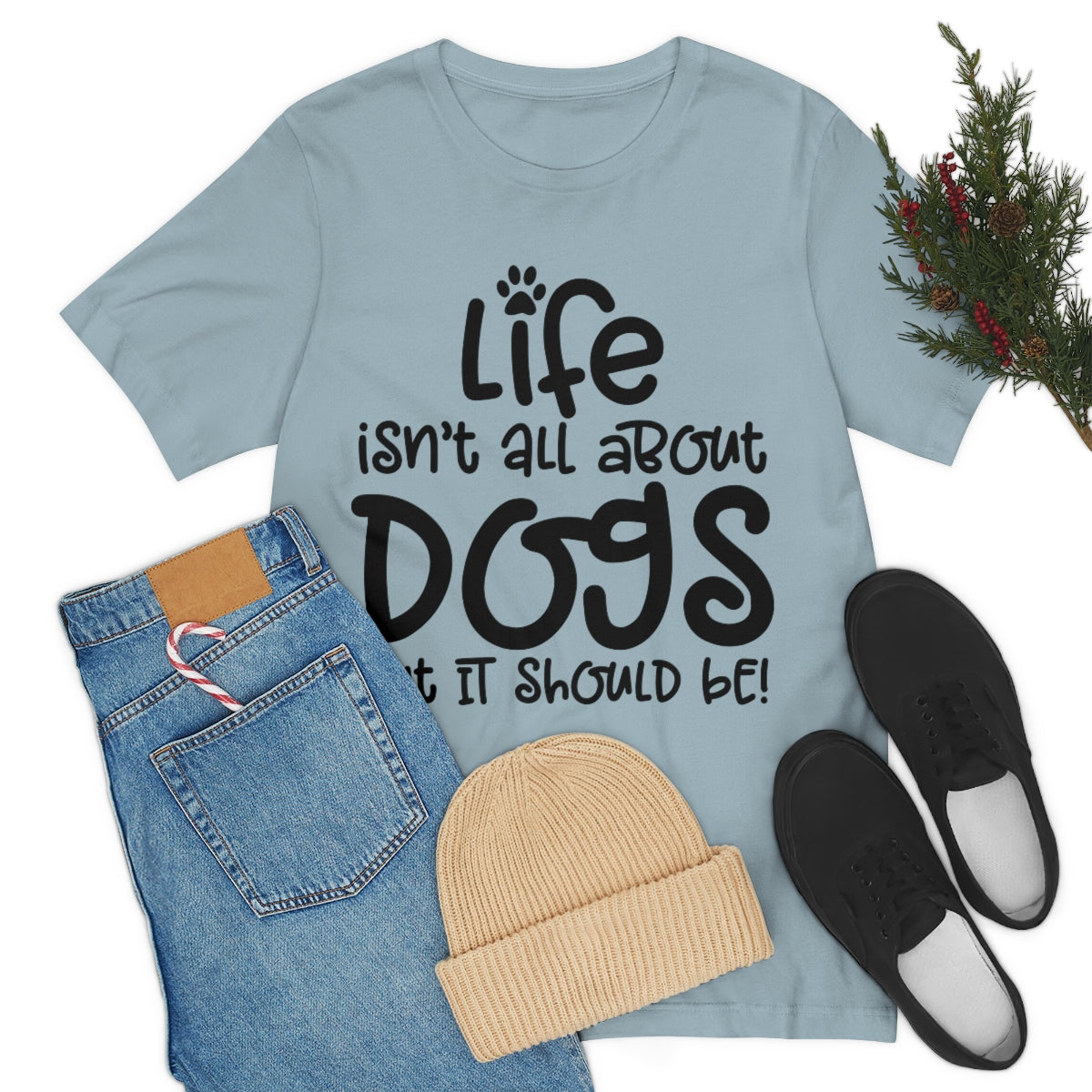 P- Life Isn't All About Dogs Tee