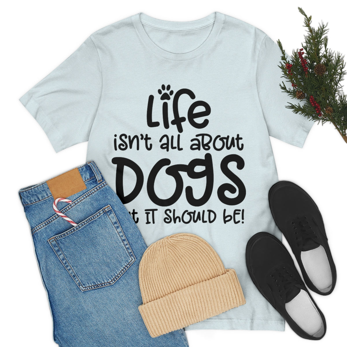 P- Life Isn't All About Dogs Tee