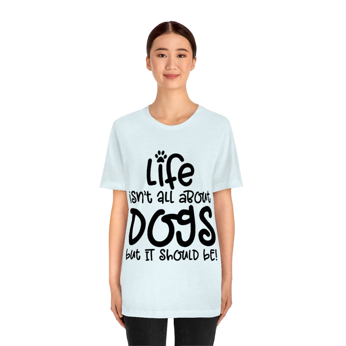 P- Life Isn't All About Dogs Tee