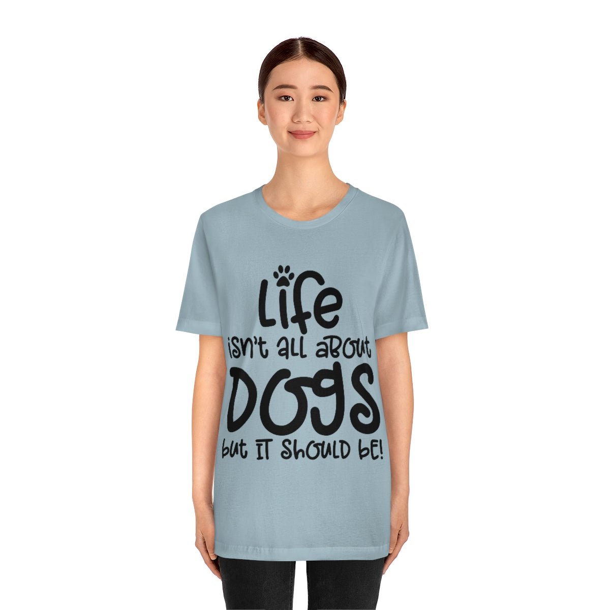 P- Life Isn't All About Dogs Tee