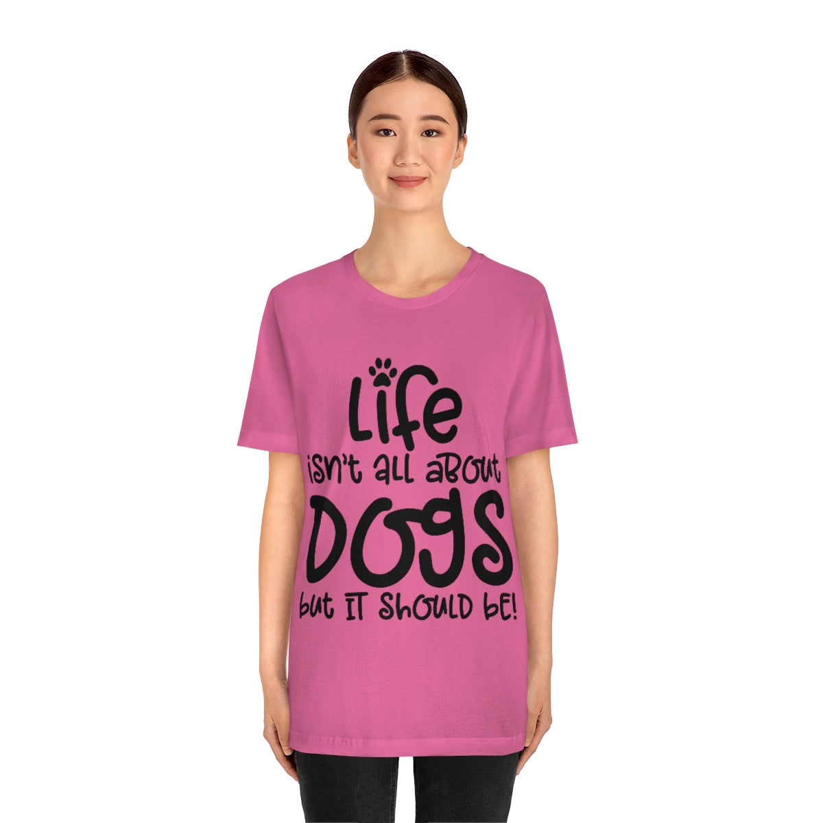 P- Life Isn't All About Dogs Tee